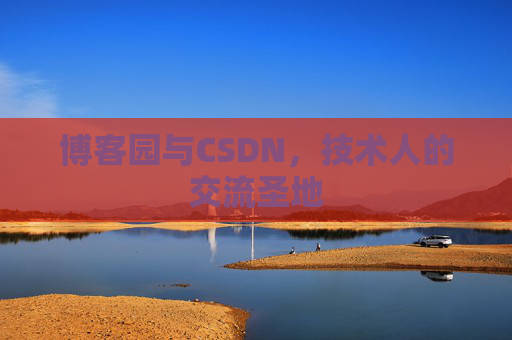 博客园与CSDN,技术人的交流圣地